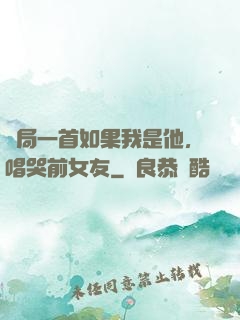 開局一首如果我是他，唱哭前女友