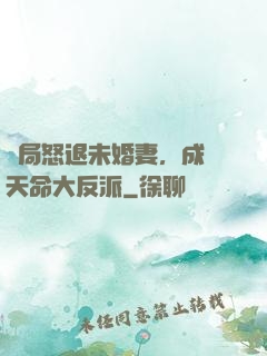 開局怒退未婚妻，成為天命大反派
