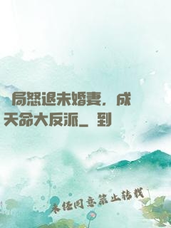 開局怒退未婚妻，成為天命大反派