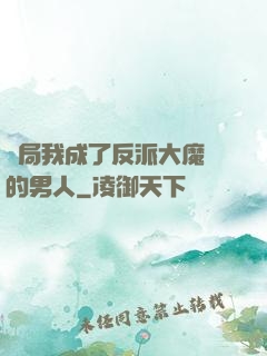 開局我成了反派大魔頭的男人