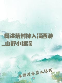 開局洪荒封神入侵西游