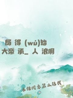 開局獲得無(wú)始大帝傳承