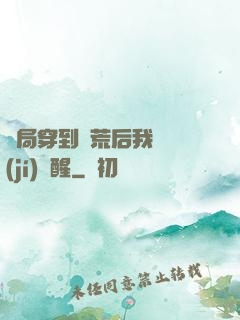 開局穿到蠻荒后我滿級(jí)覺醒