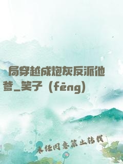 開局穿越成炮灰反派他爹