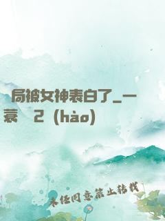 開局被女神表白了