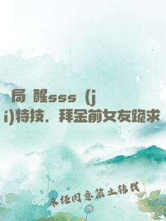 開局覺醒sss級(jí)特技，拜金前女友跪求復(fù)合
