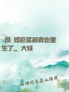 開局離婚巨星前妻也重生了