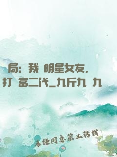 開局：我為明星女友，打臉富二代