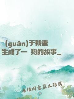 關(guān)于我重生成了一條狗的故事