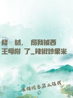 降臨詭蜮，開局我被西王母附體了