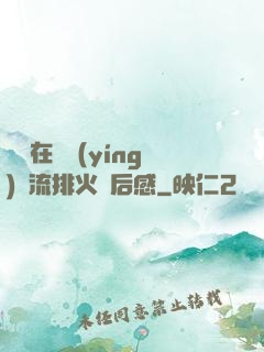 雙兒在軍營(yíng)輪流排火觀后感