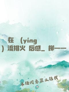 雙兒在軍營(yíng)輪流排火觀后感