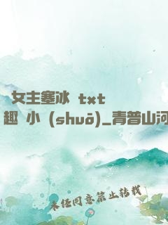 雙女主塞冰塊txt筆趣閣小說(shuō)