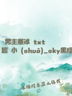 雙男主塞冰塊txt筆趣閣小說(shuō)