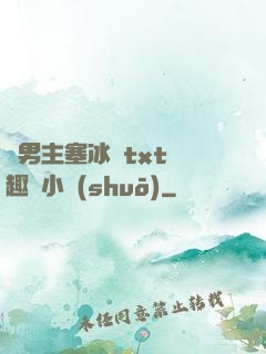 雙男主塞冰塊txt筆趣閣小說(shuō)