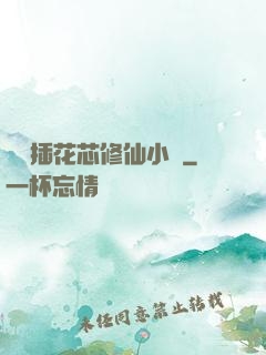 雙陽插花芯修仙小說
