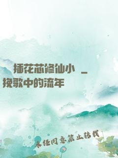 雙陽插花芯修仙小說