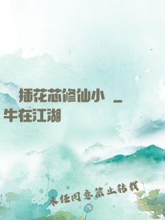 雙陽插花芯修仙小說