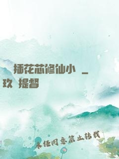 雙陽插花芯修仙小說