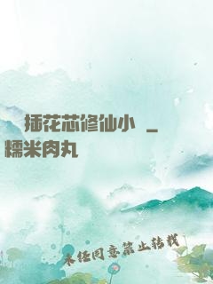 雙陽插花芯修仙小說
