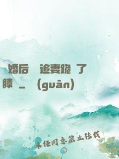 離婚后厲總追妻跪腫了膝蓋