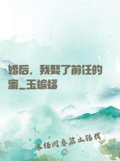 離婚后，我娶了前任的閨蜜