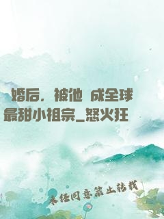 離婚后，被他寵成全球最甜小祖宗