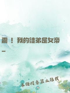 震驚！我的徒弟是女帝