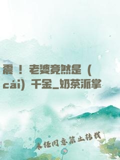 震驚！老婆竟然是財(cái)閥千金