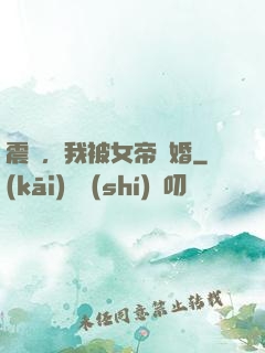 震驚，我被女帝搶婚