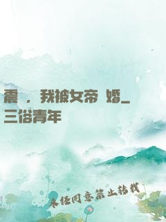 震驚，我被女帝搶婚