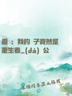 震驚：我的兒子竟然是重生者