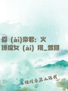 霸愛(ài)帝君：火爆魔女愛(ài)單挑