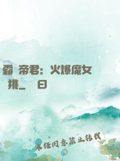霸愛帝君：火爆魔女愛單挑