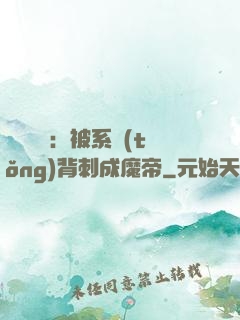 靈氣復蘇：被系統(tǒng)背刺成魔帝