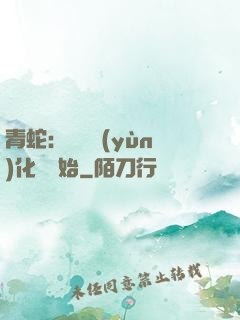 青蛇：從氣運(yùn)化龍開始