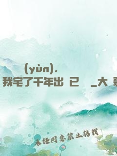 頂級氣運(yùn)，我宅了千年出門已無敵