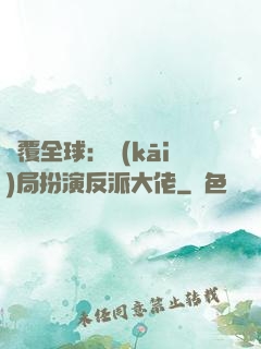 顛覆全球：開(kāi)局扮演反派大佬