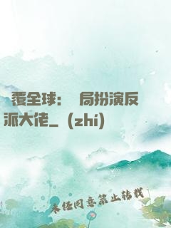 顛覆全球：開局扮演反派大佬