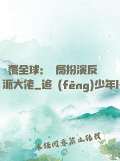 顛覆全球：開局扮演反派大佬