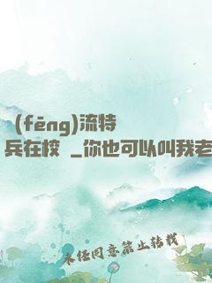 風(fēng)流特種兵在校園