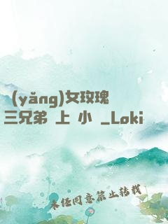 養(yǎng)女玫瑰三兄弟齊上陣小說