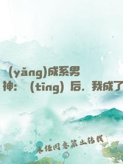 養(yǎng)成系男神：聽(tīng)勸后，我成了頂流