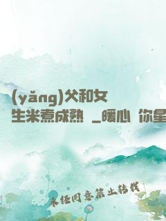 養(yǎng)父和女兒生米煮成熟飯