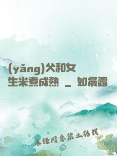 養(yǎng)父和女兒生米煮成熟飯