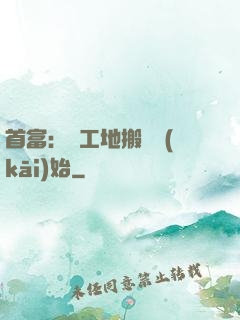 首富：從工地搬磚開(kāi)始
