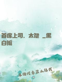首席上司，太危險