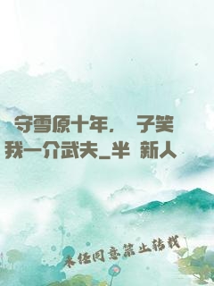 駐守雪原十年，戲子笑我一介武夫