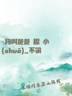 騷狗叫爸爸筆趣閣小說(shuō)