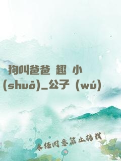 騷狗叫爸爸筆趣閣小說(shuō)